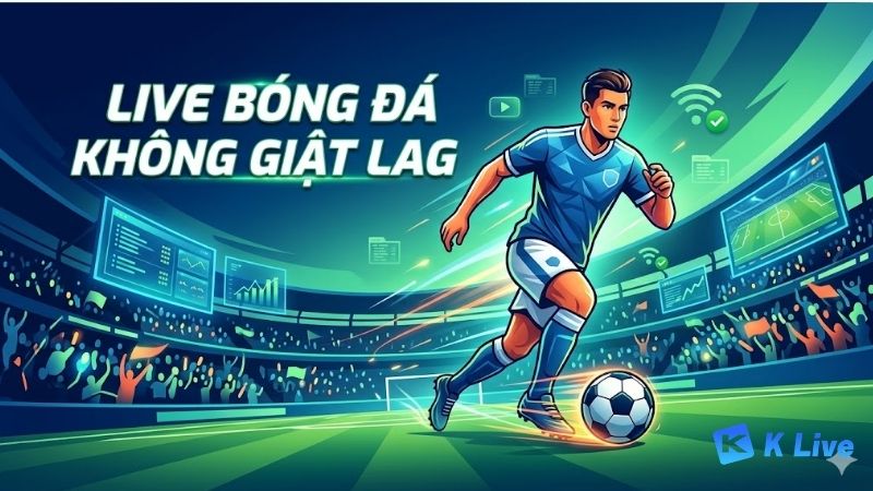 live-bong-da-khong-giat-lag-cho-trai-nghiem-xem-muot-ma