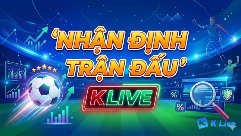 nhan-dinh-tran-dau-klive-phan-tich-chuyen-sau-du-doan-tran-dau